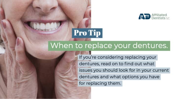 Pro tip: When to replace your dentures. If you're considering replacing your dentures, read on to find out what issues you should look for in your current dentures and what options you have for replacing them