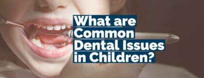 What are common dental issues in children?