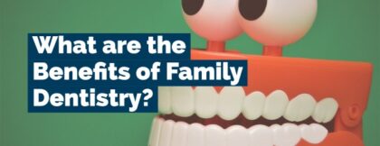 What are the benefits of Family Dentistry?
